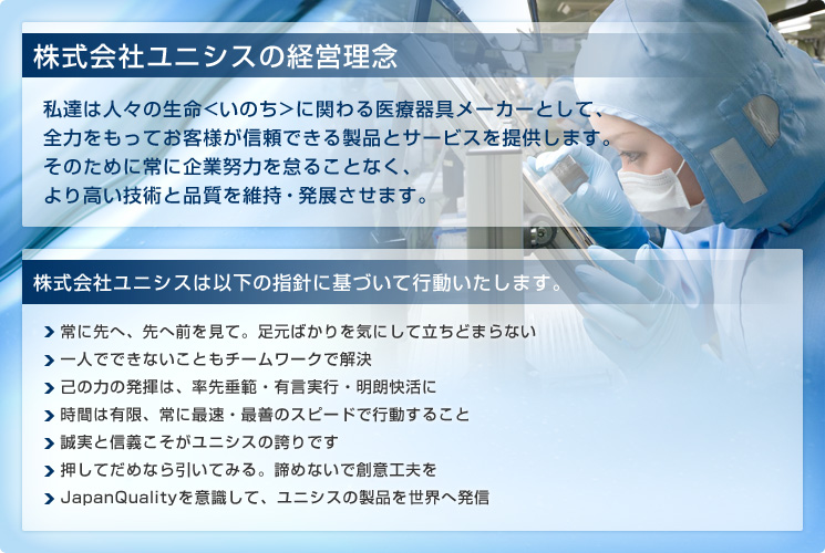 私達は人々の生命に関わる医療器具メーカーとして、全力をもってお客様が信頼できる製品とサービスを提供します。
また、そのために常に企業努力を怠ることなく、 より高い技術と品質を維持、発展させます。